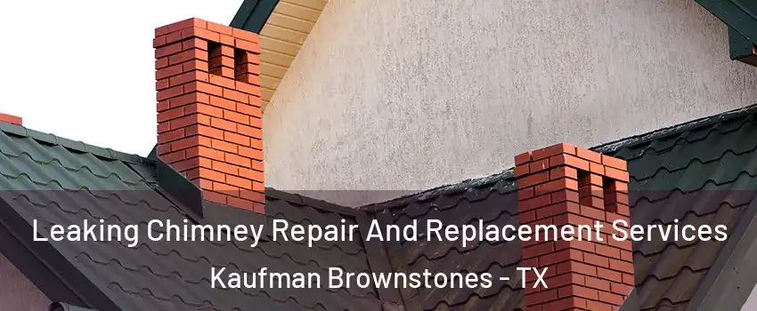 Leaking Chimney Repair And Replacement Services Kaufman Brownstones - TX