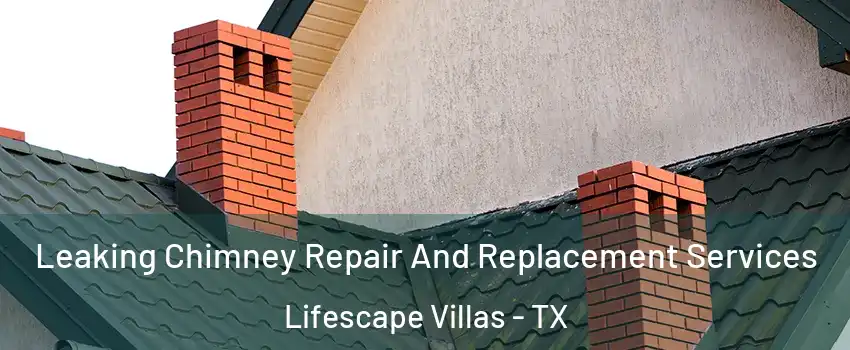 Leaking Chimney Repair And Replacement Services Lifescape Villas - TX