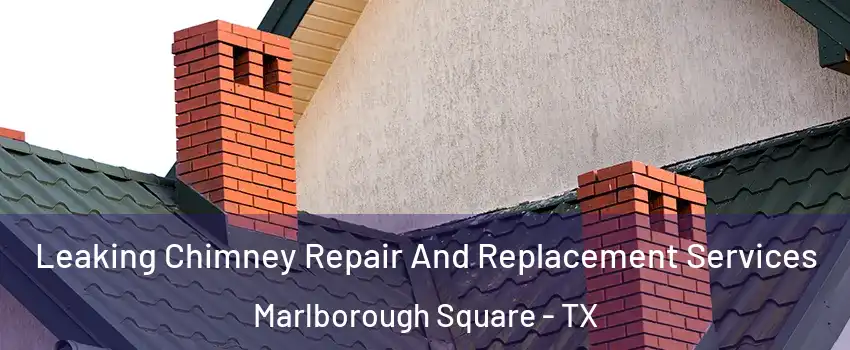 Leaking Chimney Repair And Replacement Services Marlborough Square - TX