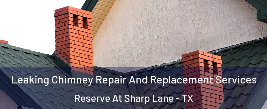 Leaking Chimney Repair And Replacement Services Reserve At Sharp Lane - TX