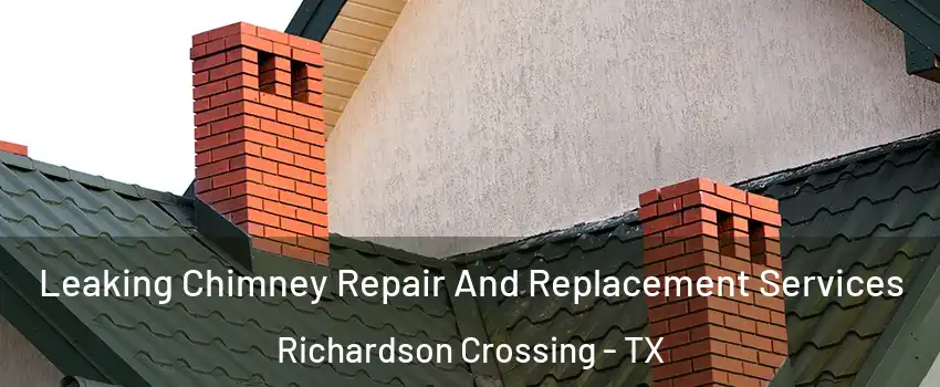 Leaking Chimney Repair And Replacement Services Richardson Crossing - TX