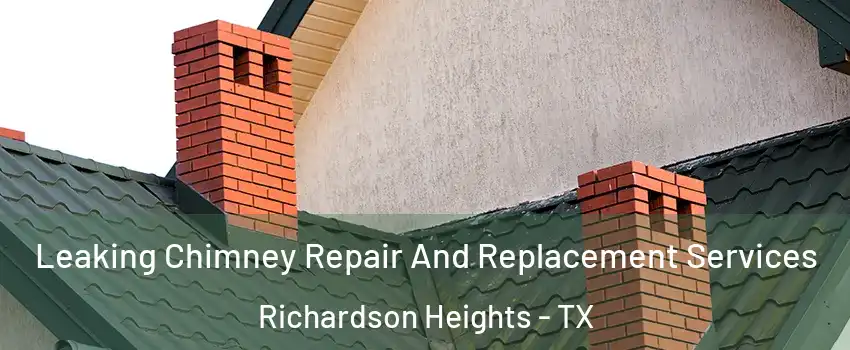 Leaking Chimney Repair And Replacement Services Richardson Heights - TX