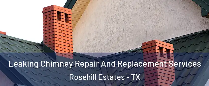 Leaking Chimney Repair And Replacement Services Rosehill Estates - TX