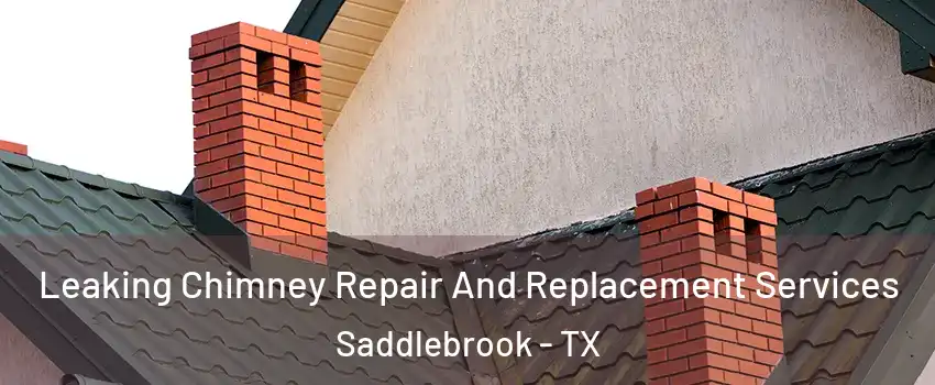 Leaking Chimney Repair And Replacement Services Saddlebrook - TX