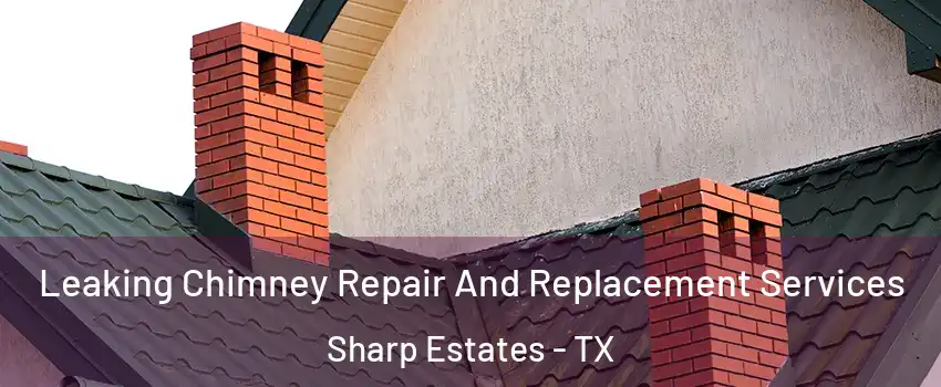 Leaking Chimney Repair And Replacement Services Sharp Estates - TX