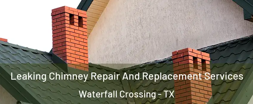 Leaking Chimney Repair And Replacement Services Waterfall Crossing - TX