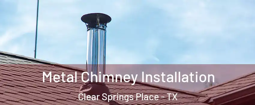 Metal Chimney Installation Clear Springs Place - TX