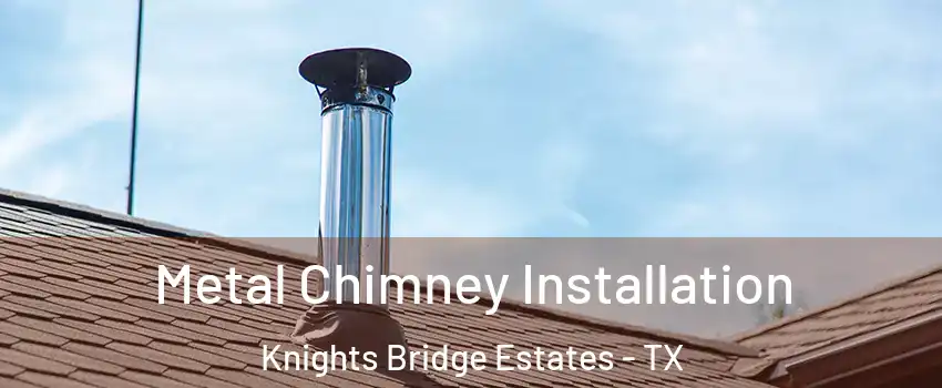 Metal Chimney Installation Knights Bridge Estates - TX