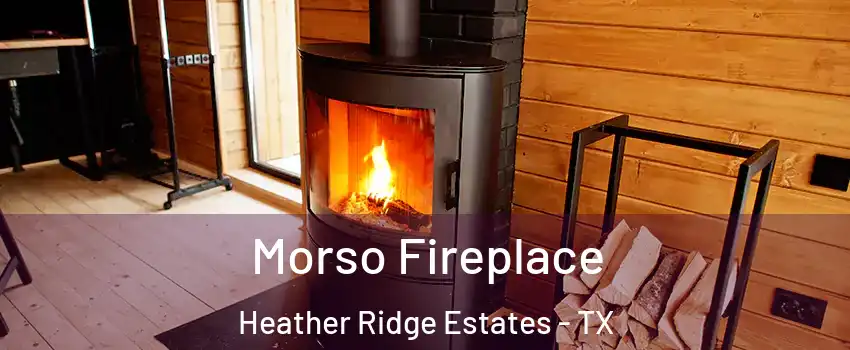 Morso Fireplace Heather Ridge Estates - TX