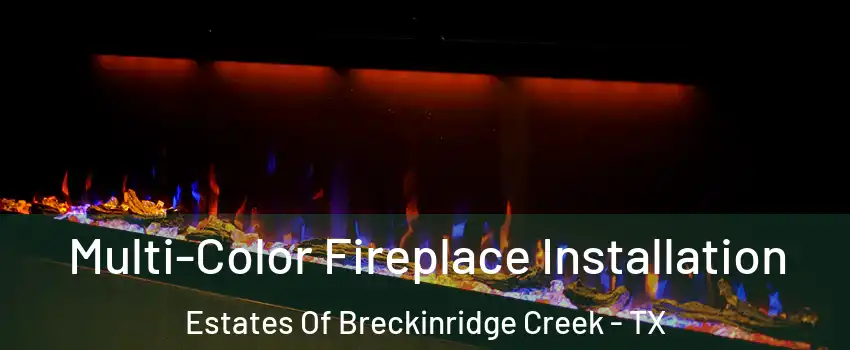 Multi-Color Fireplace Installation Estates Of Breckinridge Creek - TX