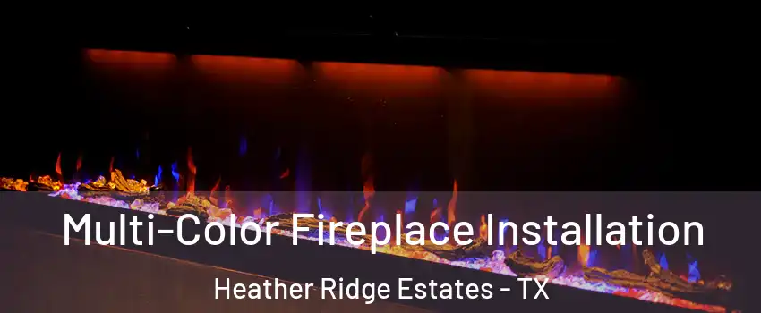 Multi-Color Fireplace Installation Heather Ridge Estates - TX