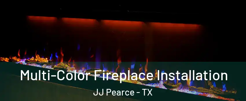 Multi-Color Fireplace Installation JJ Pearce - TX