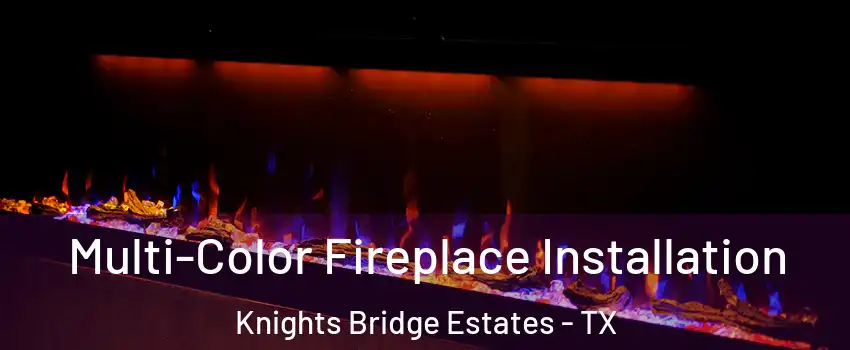 Multi-Color Fireplace Installation Knights Bridge Estates - TX