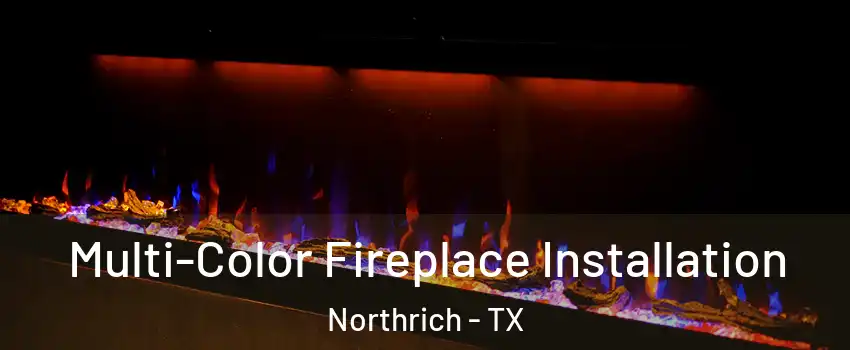 Multi-Color Fireplace Installation Northrich - TX