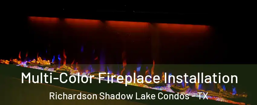 Multi-Color Fireplace Installation Richardson Shadow Lake Condos - TX
