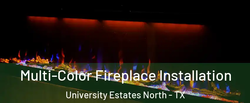 Multi-Color Fireplace Installation University Estates North - TX