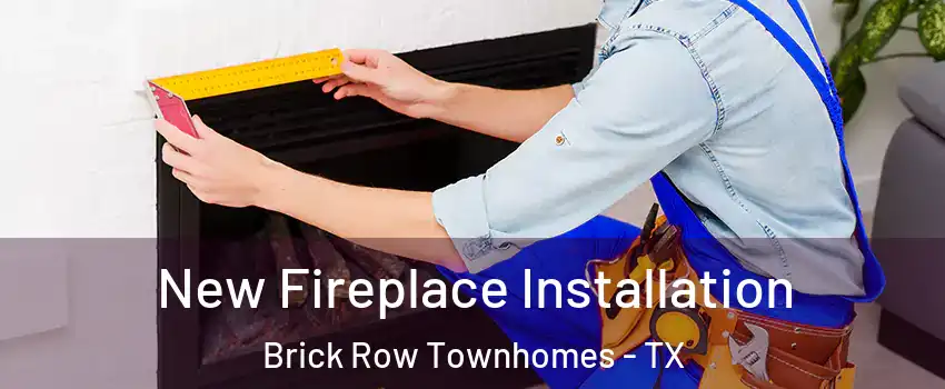 New Fireplace Installation Brick Row Townhomes - TX