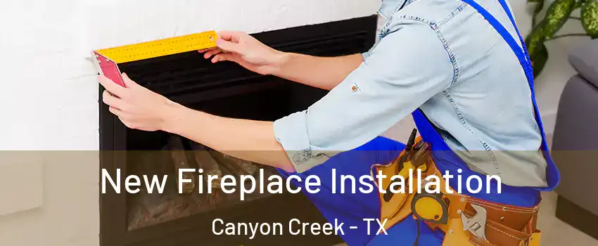 New Fireplace Installation Canyon Creek - TX