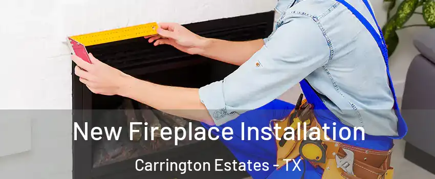 New Fireplace Installation Carrington Estates - TX