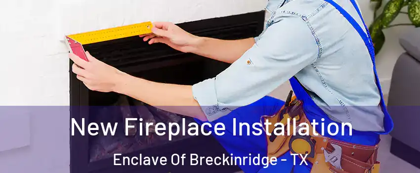 New Fireplace Installation Enclave Of Breckinridge - TX