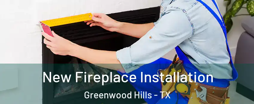 New Fireplace Installation Greenwood Hills - TX