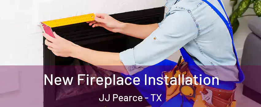 New Fireplace Installation JJ Pearce - TX