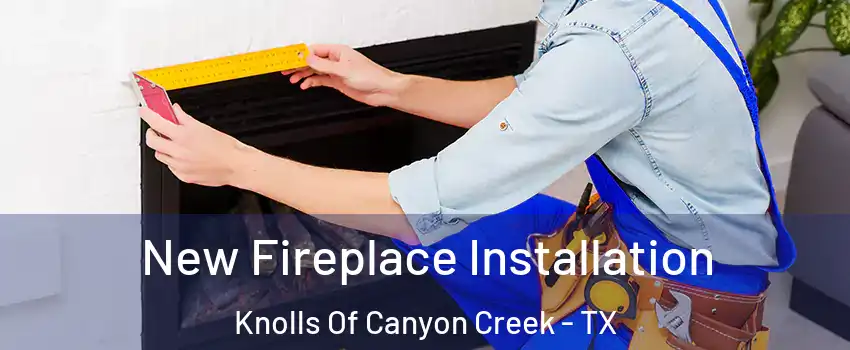New Fireplace Installation Knolls Of Canyon Creek - TX