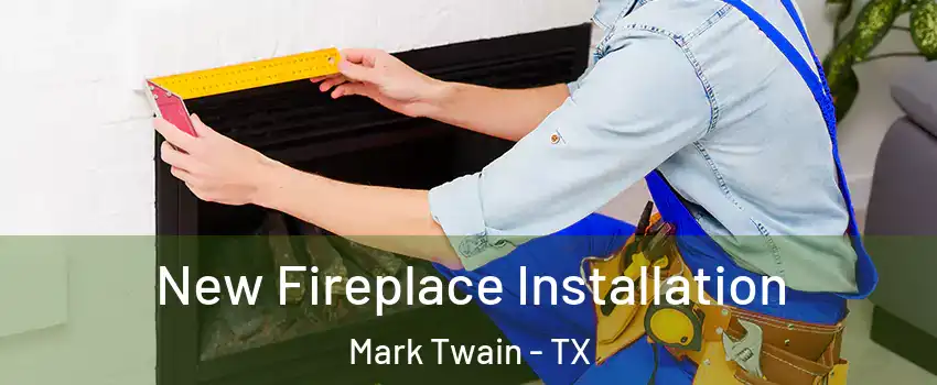 New Fireplace Installation Mark Twain - TX