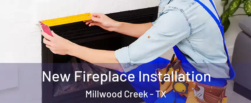 New Fireplace Installation Millwood Creek - TX
