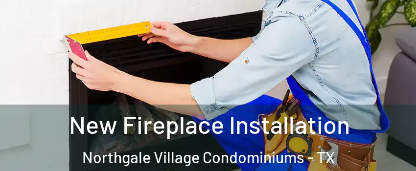 New Fireplace Installation Northgale Village Condominiums - TX