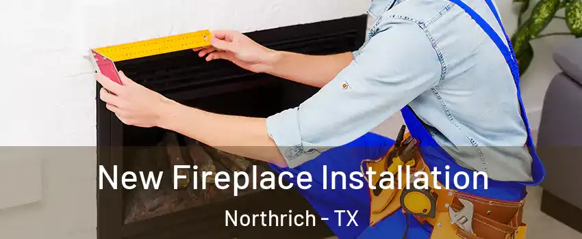 New Fireplace Installation Northrich - TX