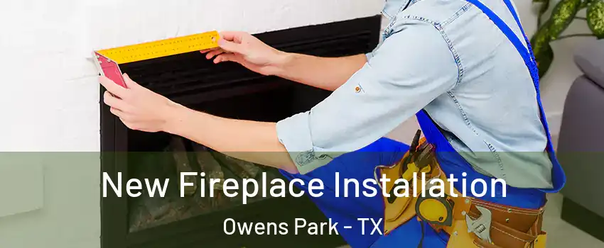 New Fireplace Installation Owens Park - TX