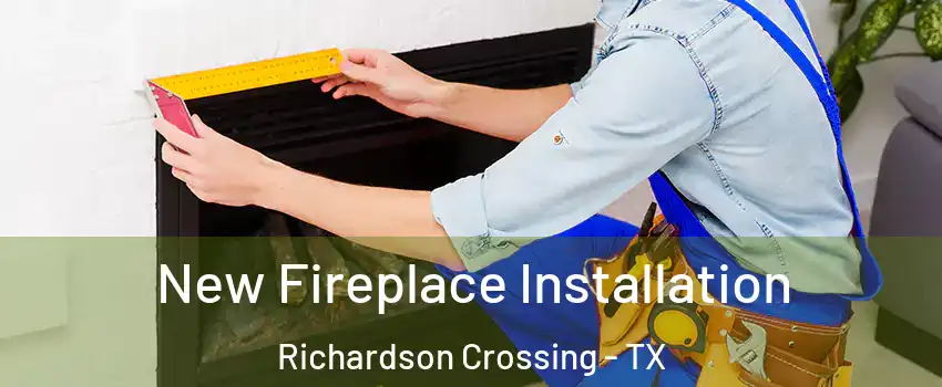 New Fireplace Installation Richardson Crossing - TX