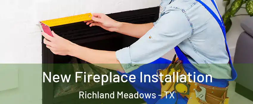 New Fireplace Installation Richland Meadows - TX