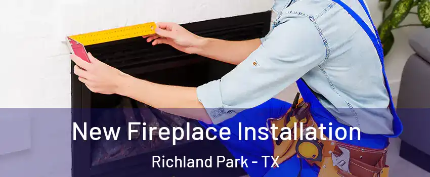 New Fireplace Installation Richland Park - TX
