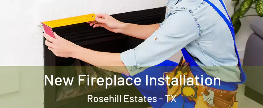 New Fireplace Installation Rosehill Estates - TX