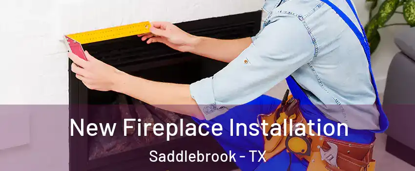 New Fireplace Installation Saddlebrook - TX