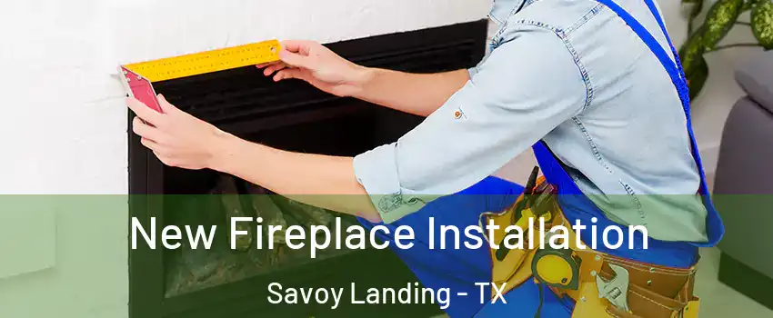 New Fireplace Installation Savoy Landing - TX