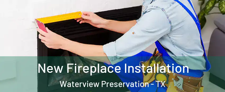 New Fireplace Installation Waterview Preservation - TX