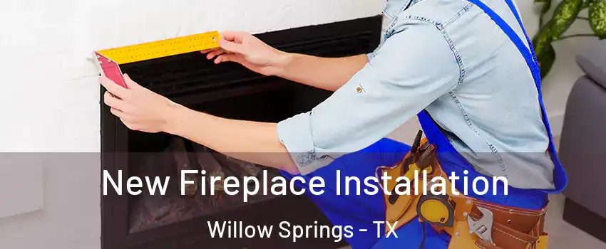 New Fireplace Installation Willow Springs - TX