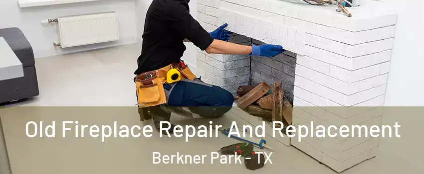 Old Fireplace Repair And Replacement Berkner Park - TX