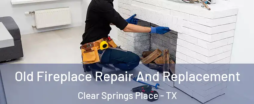 Old Fireplace Repair And Replacement Clear Springs Place - TX