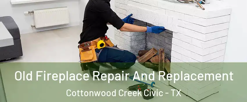 Old Fireplace Repair And Replacement Cottonwood Creek Civic - TX