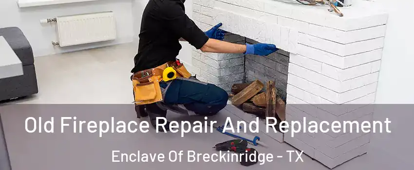 Old Fireplace Repair And Replacement Enclave Of Breckinridge - TX