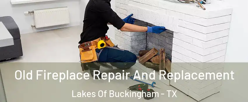 Old Fireplace Repair And Replacement Lakes Of Buckingham - TX
