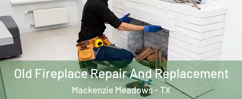 Old Fireplace Repair And Replacement Mackenzie Meadows - TX