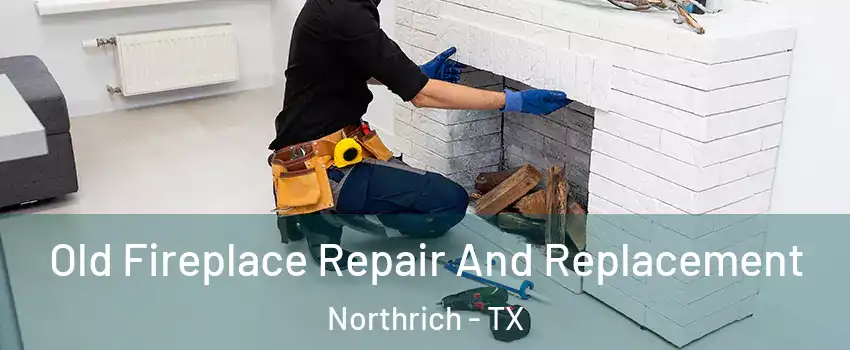 Old Fireplace Repair And Replacement Northrich - TX