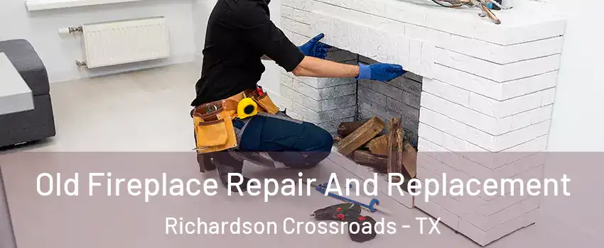 Old Fireplace Repair And Replacement Richardson Crossroads - TX