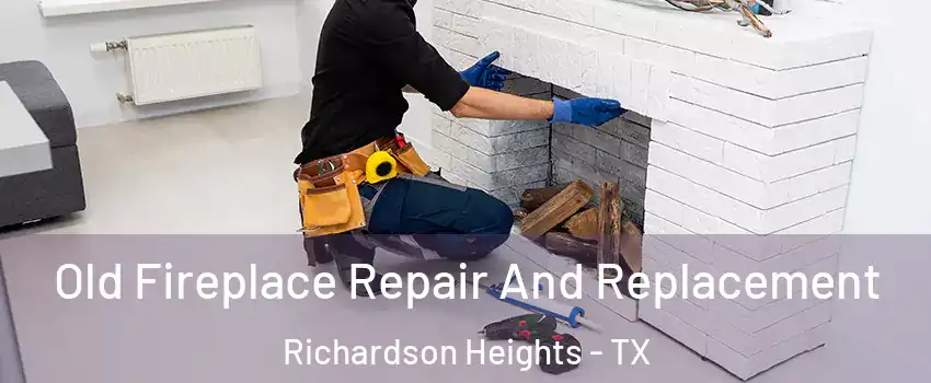 Old Fireplace Repair And Replacement Richardson Heights - TX