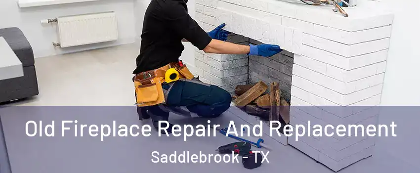 Old Fireplace Repair And Replacement Saddlebrook - TX